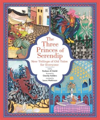  The Three Princes of Serendip! Un racconto francese del XI secolo che celebra la fortuna e l'intelligenza.